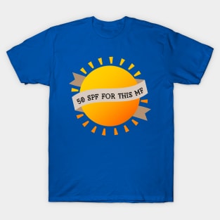 50 SPF for this mf T-Shirt